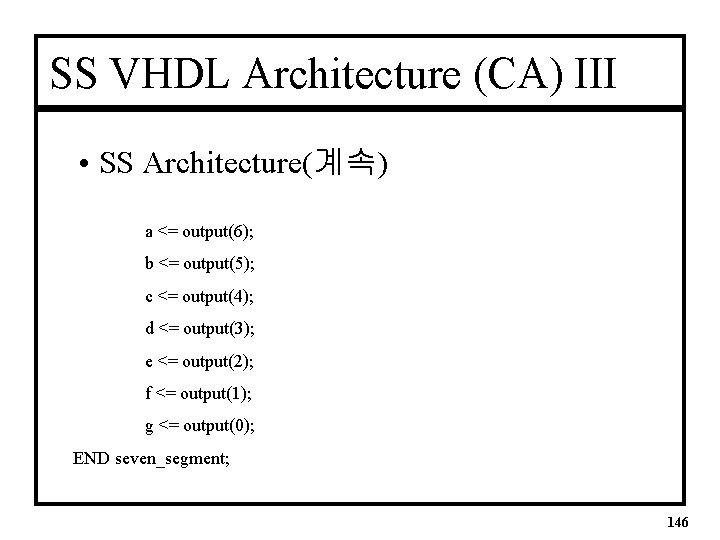 SS VHDL Architecture (CA) III • SS Architecture(계속) a <= output(6); b <= output(5);