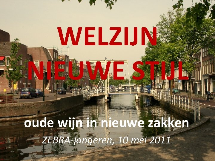 WELZIJN NIEUWE STIJL oude wijn in nieuwe zakken ZEBRA-jongeren, 10 mei 2011 