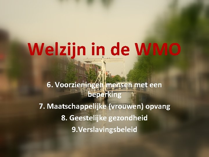 Welzijn in de WMO 6. Voorzieningen mensen met een beperking 7. Maatschappelijke (vrouwen) opvang