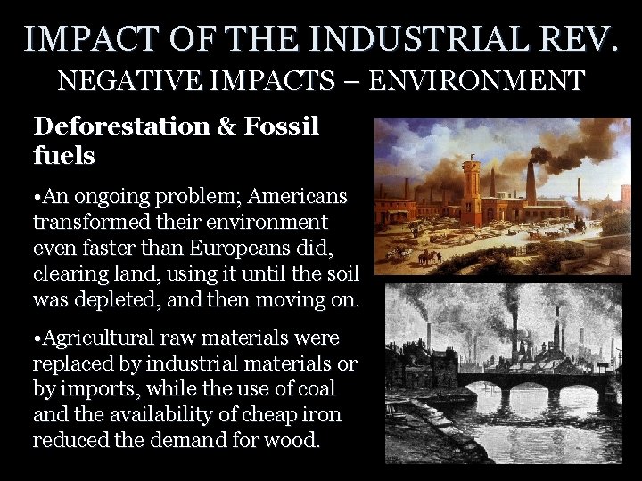 IMPACT OF THE INDUSTRIAL REV. NEGATIVE IMPACTS – ENVIRONMENT Deforestation & Fossil fuels •