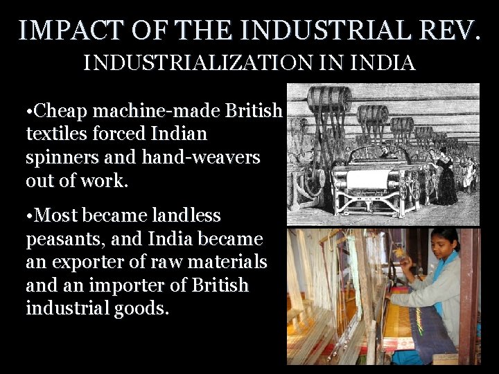 IMPACT OF THE INDUSTRIAL REV. INDUSTRIALIZATION IN INDIA • Cheap machine-made British textiles forced