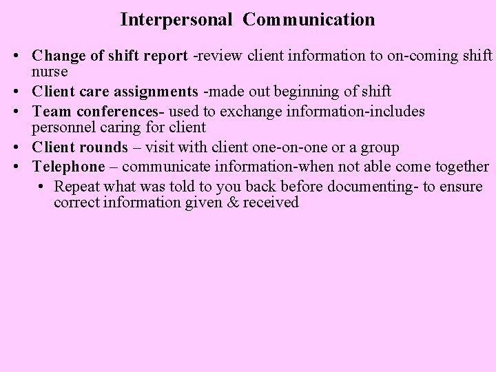 Interpersonal Communication • Change of shift report -review client information to on-coming shift nurse