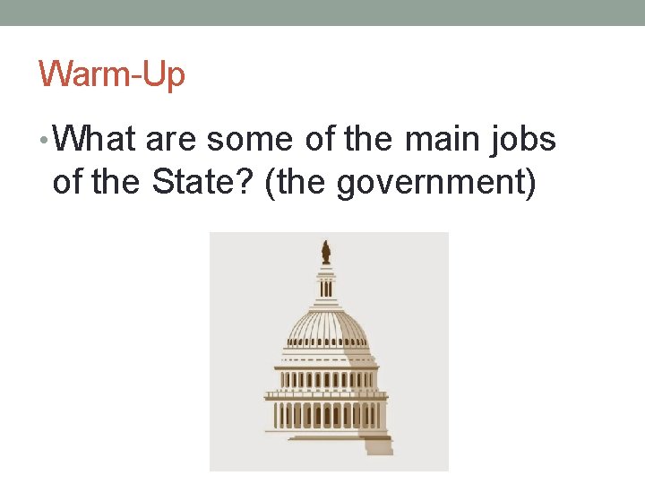 Warm-Up • What are some of the main jobs of the State? (the government)