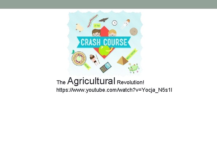 Agricultural The Revolution! https: //www. youtube. com/watch? v=Yocja_N 5 s 1 I 