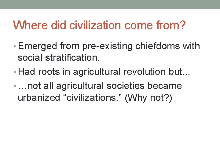Where did civilization come from? • Emerged from pre-existing chiefdoms with social stratification. •