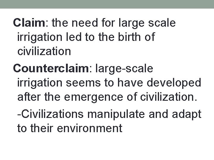 Claim: the need for large scale irrigation led to the birth of civilization Counterclaim: