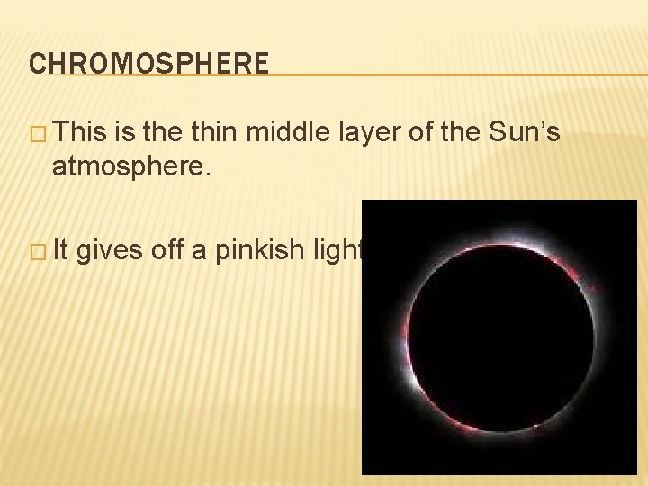 CHROMOSPHERE � This is the thin middle layer of the Sun’s atmosphere. � It