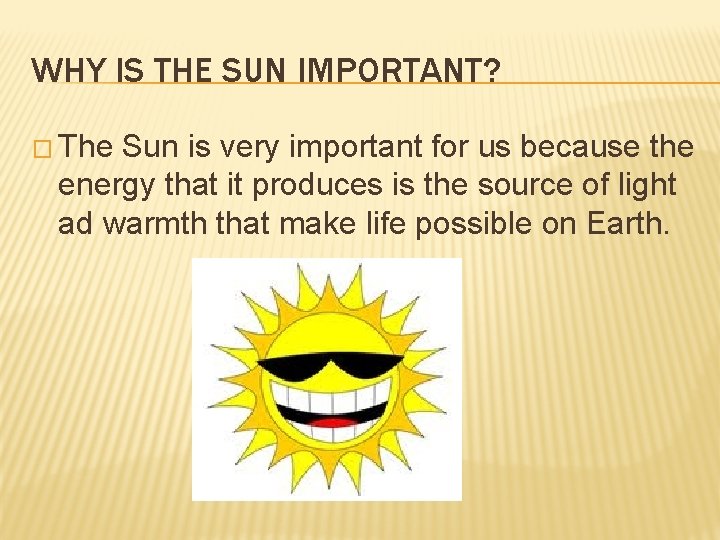 WHY IS THE SUN IMPORTANT? � The Sun is very important for us because