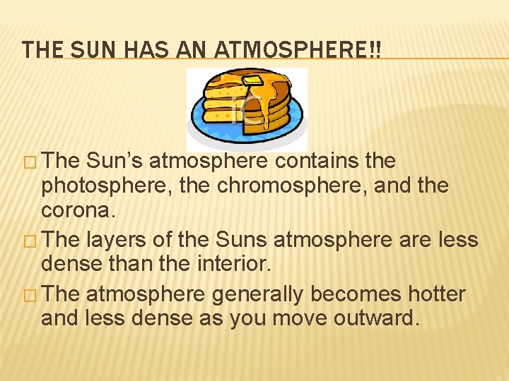 THE SUN HAS AN ATMOSPHERE!! � The Sun’s atmosphere contains the photosphere, the chromosphere,