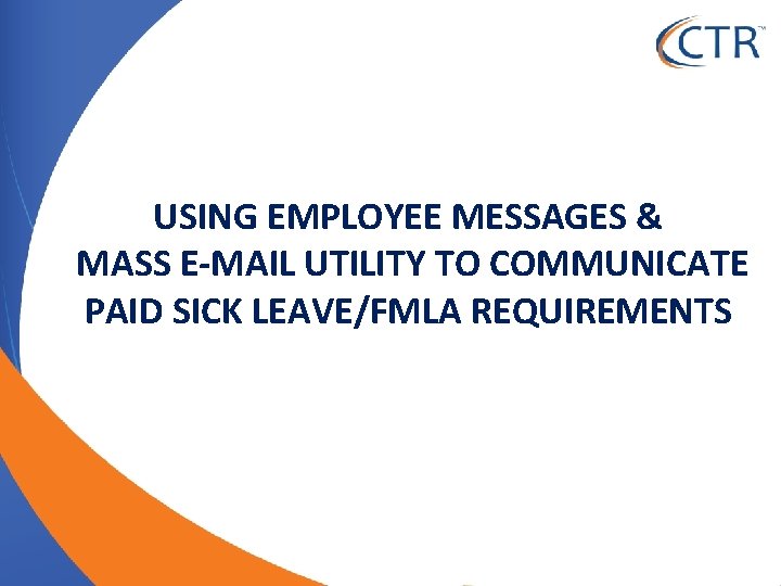 USING EMPLOYEE MESSAGES & MASS E-MAIL UTILITY TO COMMUNICATE PAID SICK LEAVE/FMLA REQUIREMENTS 