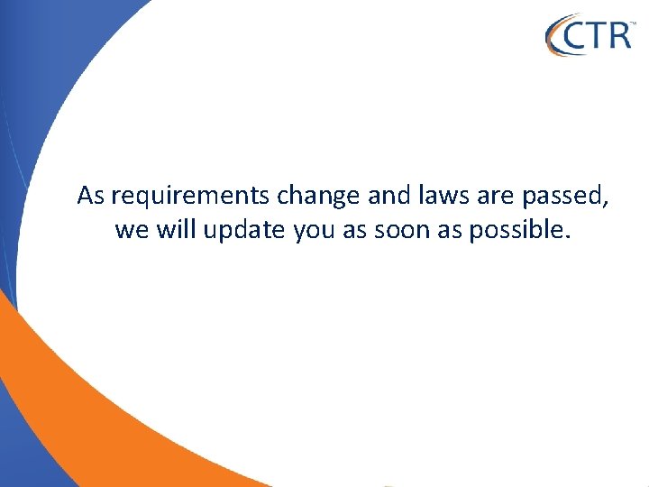 As requirements change and laws are passed, we will update you as soon as
