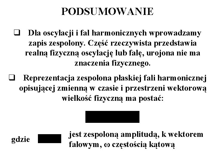 PODSUMOWANIE q Dla oscylacji i fal harmonicznych wprowadzamy zapis zespolony. Część rzeczywista przedstawia realną