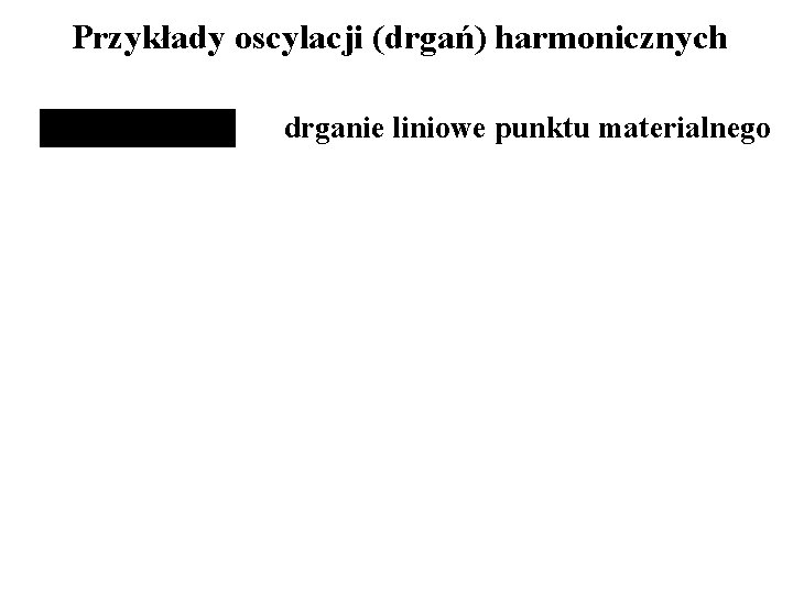 Przykłady oscylacji (drgań) harmonicznych drganie liniowe punktu materialnego 