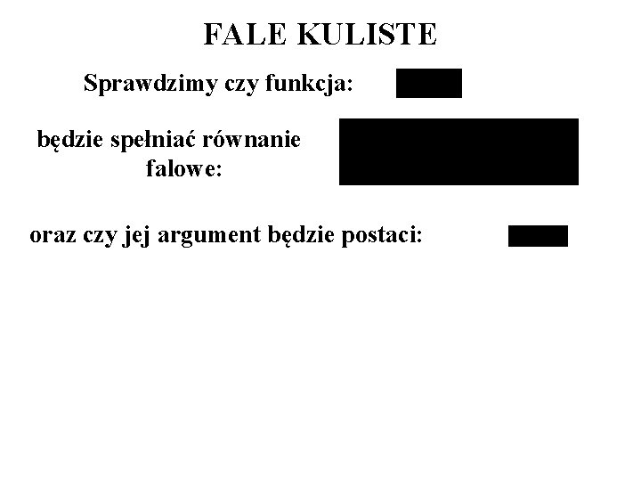 FALE KULISTE Sprawdzimy czy funkcja: będzie spełniać równanie falowe: oraz czy jej argument będzie