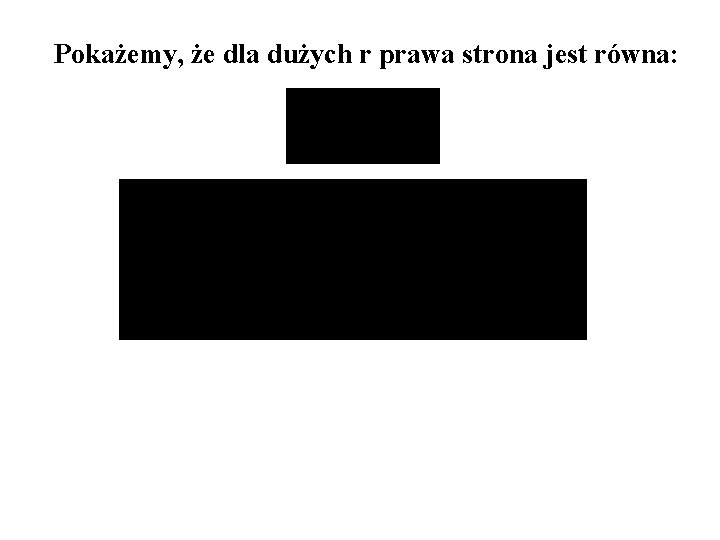 Pokażemy, że dla dużych r prawa strona jest równa: 