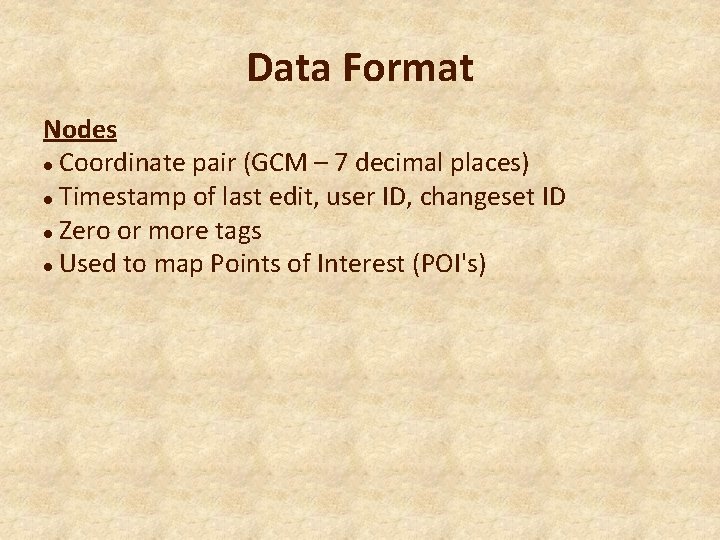 Data Format Nodes Coordinate pair (GCM – 7 decimal places) Timestamp of last edit,