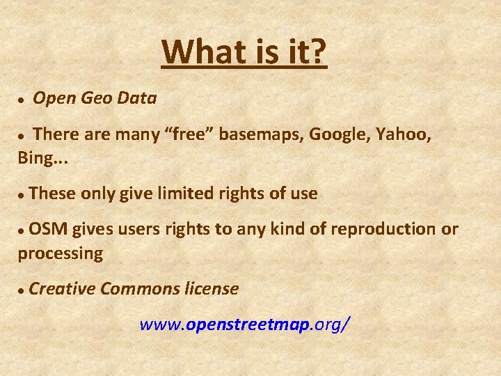 What is it? Open Geo Data There are many “free” basemaps, Google, Yahoo, Bing.