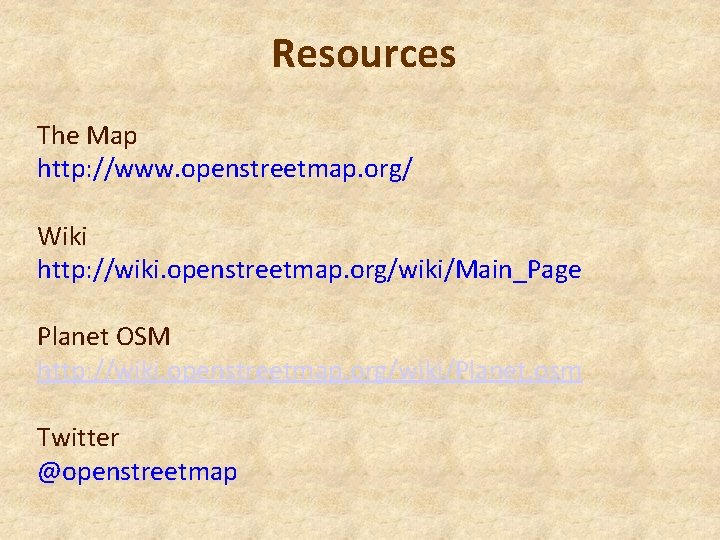 Resources The Map http: //www. openstreetmap. org/ Wiki http: //wiki. openstreetmap. org/wiki/Main_Page Planet OSM