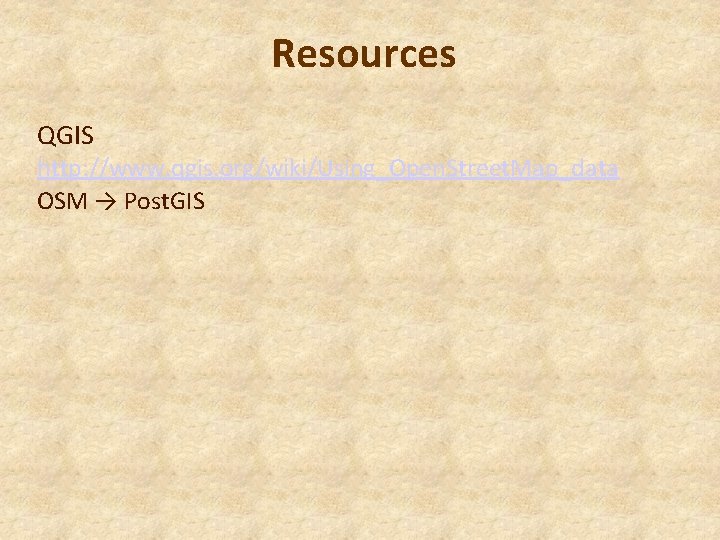 Resources QGIS http: //www. qgis. org/wiki/Using_Open. Street. Map_data OSM → Post. GIS 