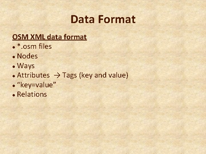 Data Format OSM XML data format *. osm files Nodes Ways Attributes → Tags