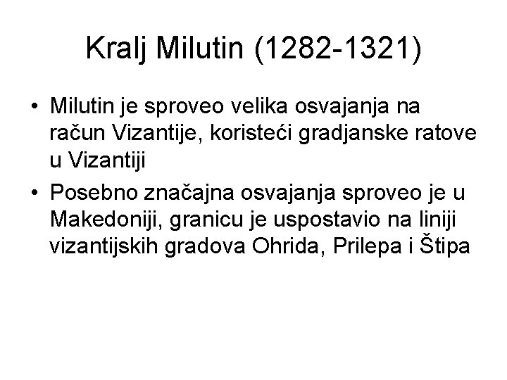 Kralj Milutin (1282 -1321) • Milutin je sproveo velika osvajanja na račun Vizantije, koristeći