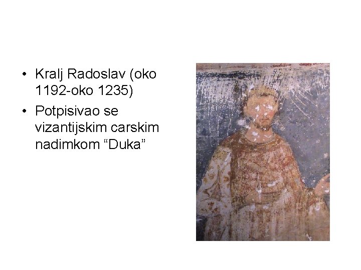  • Kralj Radoslav (oko 1192 -oko 1235) • Potpisivao se vizantijskim carskim nadimkom