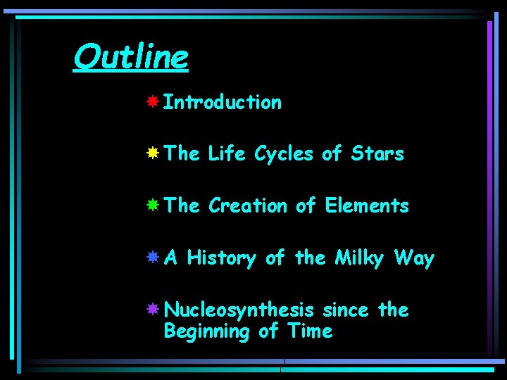Outline Introduction The Life Cycles of Stars The Creation of Elements A History of