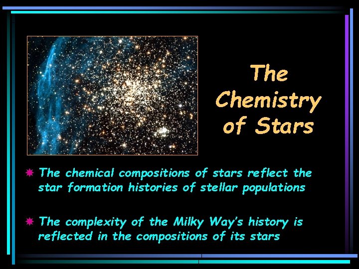 The Chemistry of Stars The chemical compositions of stars reflect the star formation histories