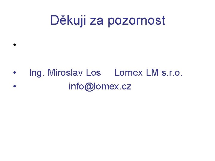 Děkuji za pozornost • • • Ing. Miroslav Los Lomex LM s. r. o.