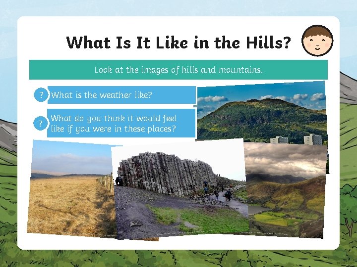 What Is It Like in the Hills? Look at the images of hills and