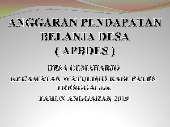 ANGGARAN PENDAPATAN BELANJA DESA ( APBDES ) DESA GEMAHARJO KECAMATAN WATULIMO KABUPATEN TRENGGALEK TAHUN