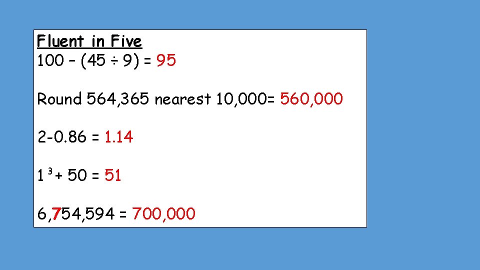 Fluent in Five 100 – (45 ÷ 9) = 95 Round 564, 365 nearest