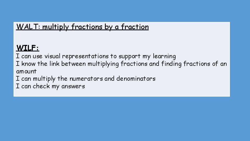 WALT: multiply fractions by a fraction WILF: I can use visual representations to support