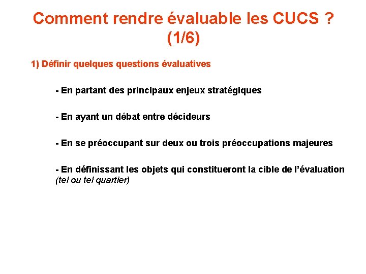 Comment rendre évaluable les CUCS ? (1/6) 1) Définir quelquestions évaluatives - En partant