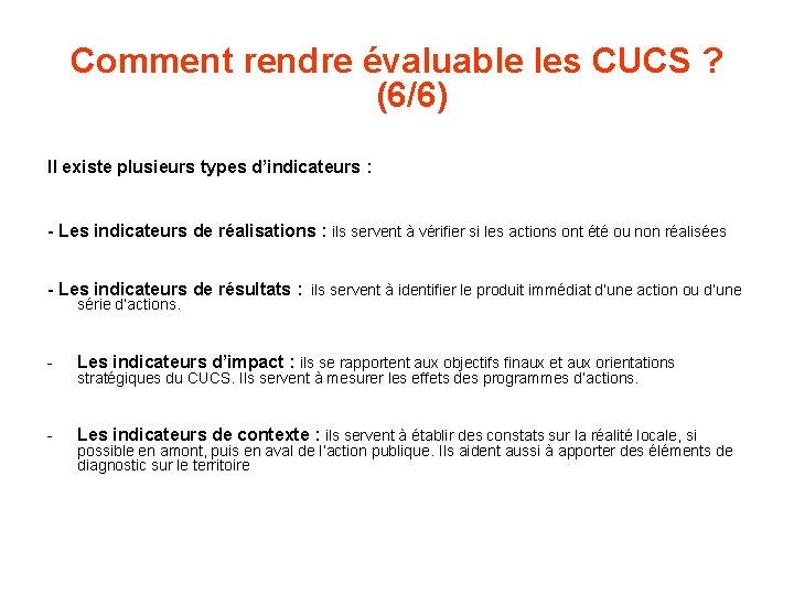 Comment rendre évaluable les CUCS ? (6/6) Il existe plusieurs types d’indicateurs : -