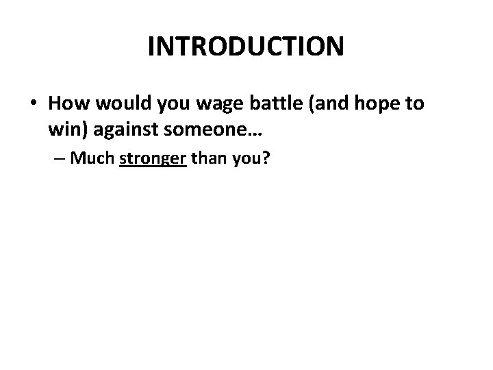 INTRODUCTION • How would you wage battle (and hope to win) against someone… –