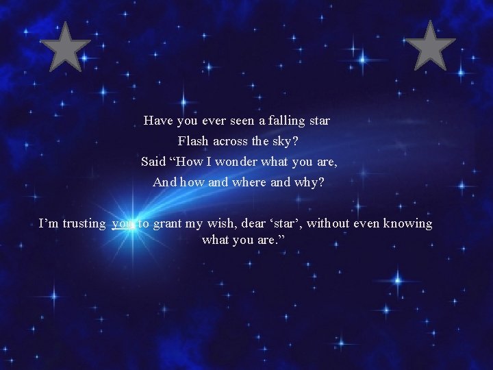 Have you ever seen a falling star Flash across the sky? Said “How I