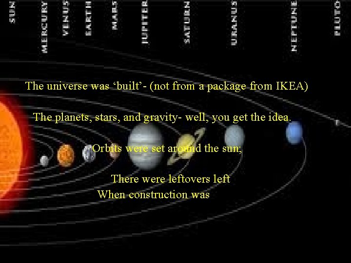 The universe was ‘built’- (not from a package from IKEA) The planets, stars, and
