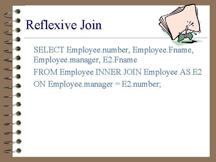 Reflexive Join SELECT Employee. number, Employee. Fname, Employee. manager, E 2. Fname FROM Employee