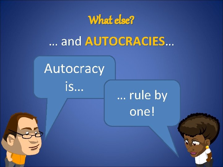 What else? … and AUTOCRACIES… Autocracy is… … rule by one! 