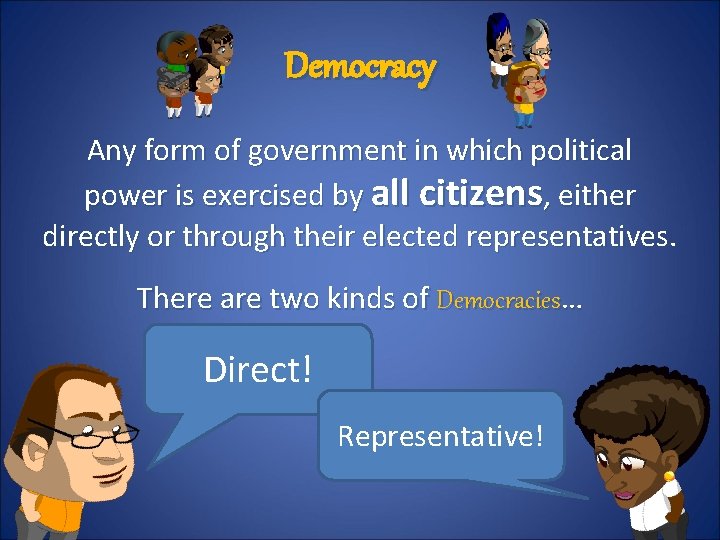 Democracy Any form of government in which political power is exercised by all citizens,