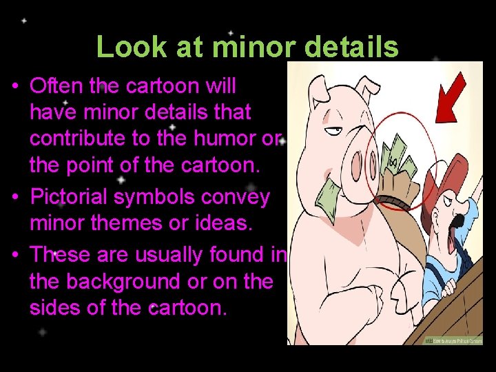 Look at minor details • Often the cartoon will have minor details that contribute