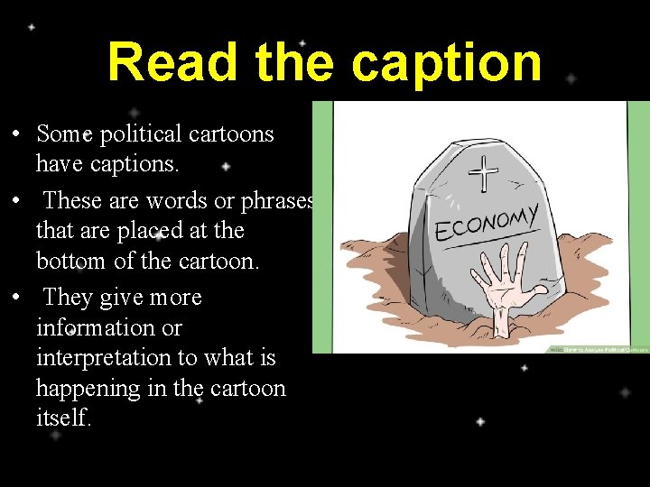 Read the caption • Some political cartoons have captions. • These are words or