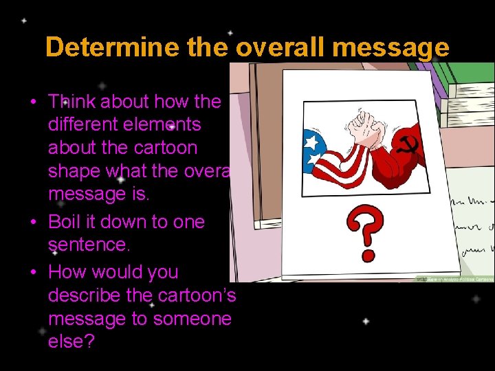 Determine the overall message • Think about how the different elements about the cartoon