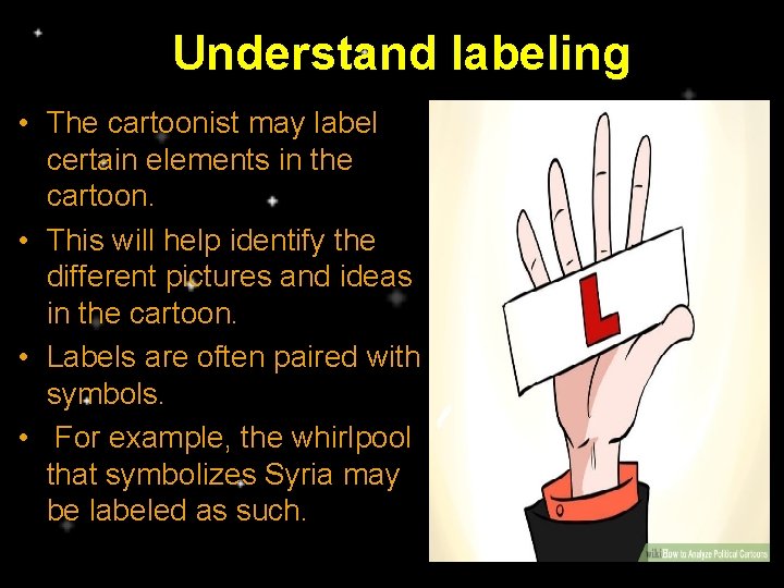Understand labeling • The cartoonist may label certain elements in the cartoon. • This