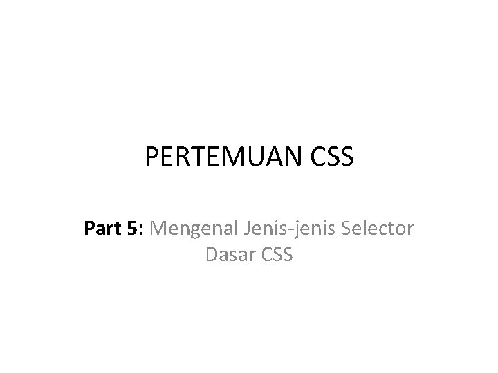 PERTEMUAN CSS Part 5: Mengenal Jenis-jenis Selector Dasar CSS 