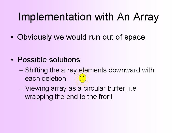 Implementation with An Array • Obviously we would run out of space • Possible