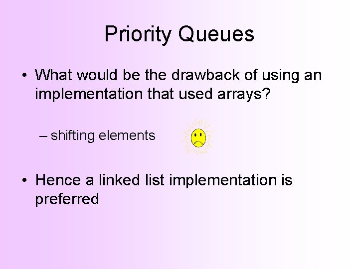 Priority Queues • What would be the drawback of using an implementation that used