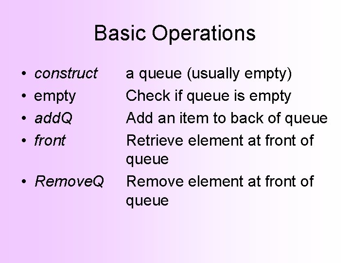 Basic Operations • • construct empty add. Q front • Remove. Q a queue