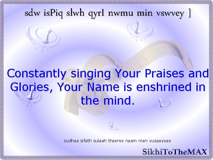 sdw is. Piq slwh qyr. I nwmu min vswvey ] Constantly singing Your Praises